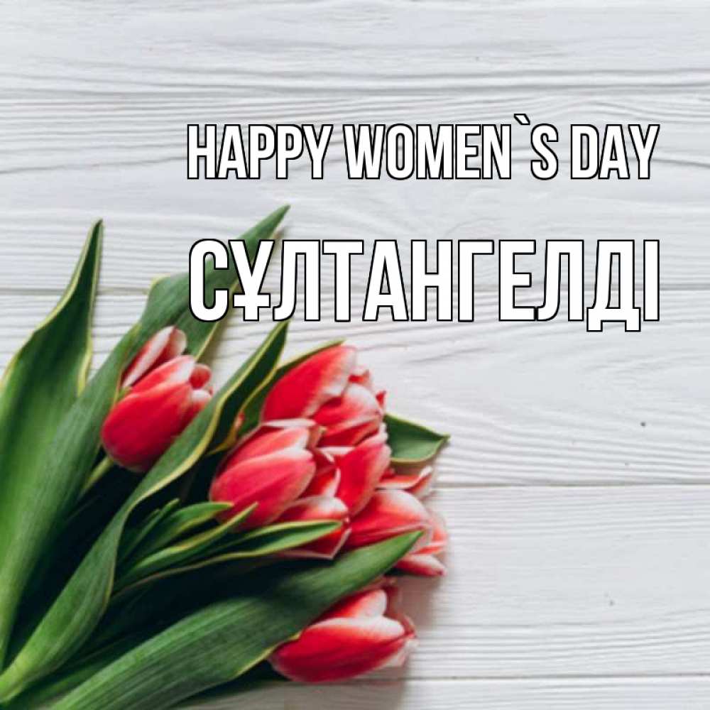 Greetings card с именем, СҰЛТАНГЕЛДІ happy women`s day весна 2 Greetings with text for free download 
